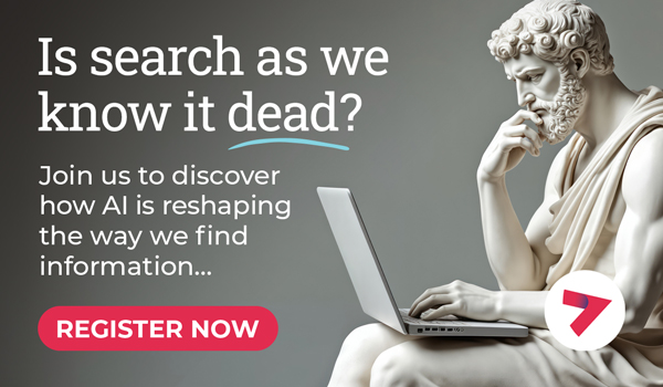 Is search as we know it dead.  Join us to discover how AI is reshaping the way we find information.  Webinar on 18 September 2025. Register Now.